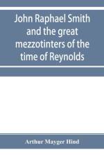 John Raphael Smith and the great mezzotinters of the time of Reynolds af Arthur Mayger Hind