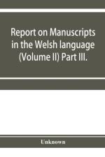 Report on manuscripts in the Welsh language (Volume II) Part III. af Unknown