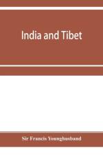 India and Tibet; a history of the relations which have subsisted between the two countries from the time of Warren Hastings to 1910; with a particular account of the mission to Lhasa of 1904 af Sir Francis Younghusband