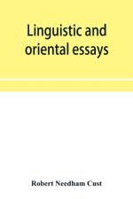 Linguistic and oriental essays. Written from the year 1846 to 1878 af Robert Needham Cust