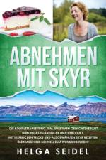 Abnehmen mit Skyr. Die Komplettanleitung zum effektiven Gewichtsverlust durch das islandische Milchprodukt. Mit hilfreichen Tricks und ausgewahlten Skyr Rezepten uberraschend schnell zum Wunschgewicht af Helga Seidel