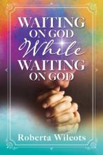 Waiting on God While Waiting on God af Roberta Wilcots