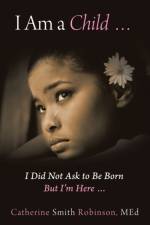 I Am a Child ... I Did Not Ask to Be Born but I'm Here ... af Catherine Smith Robinson MEd