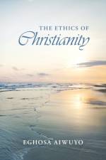 Ethics of Christianity af Eghosa Aiwuyo