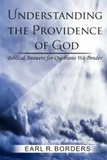 Understanding the Providence of God: Biblical Answers for Questions We Ponder af Earl R. Borders