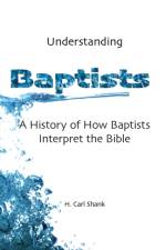 Understanding Baptists: A History of How Baptists Interpret the Bible af Carl Shank