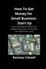 How To Get Money for Small Business Start Up af Ramsey Colwell