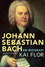 Johann Sebastian Bach. En biografi af Kai Flor