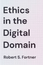 Ethics in the Digital Domain af Robert S. Fortner