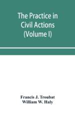 practice in civil actions and proceedings in the Supreme Court of Pennsylvania, in the District Court and Court of Common Pleas for the city and county of Philadelphia, and in the courts of the United States (Volume I) af Francis J Troubat