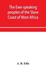 Ewe-speaking peoples of the Slave Coast of West Africa, their religion, manners, customs, laws, languages, &c. af A B Ellis