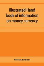 Illustrated hand book of information on money currency and precious metals, monetary systems of the principal countries of the world. Hall-marks and date-letters from 1509 to 1920 on ecclesiastical and domestic plate; stocks of money in the world; wealth  af William Redman