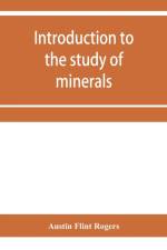 Introduction to the study of minerals; a combined textbook and pocket manual af Austin Flint Rogers