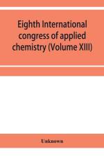 Eighth International congress of applied chemistry, Washington and New York, September 4 to 13, 1912 Section Via Starch, Cellulose and Paper (Volume XIII) af Unknown
