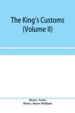 king's customs (Volume II) An Account of maritime Revenue, Contraband, Traffic, The Introduction of free trade, and the abolition of the navigation and corn laws, from 1801 to 1855 af Henry Atton