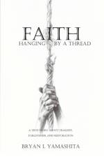 Faith, Hanging by a Thread af Bryan I Yamashita