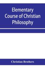 Elementary course of Christian philosophy af Christian Brothers