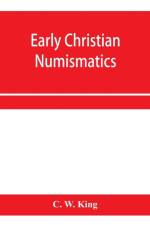 Early Christian numismatics, and other antiquarian tracts af C W King