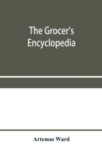 grocer's encyclopedia; A compendium of useful Information concerning foods of all kids. How they are raised, prepared and marketed. How to care for them in the store and home. How best to use and enjoy them-and Other Valuable information for Grocers a af Artemas Ward