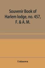 Souvenir book of Harlem lodge, no. 457, F. & A. M. Published in commemoration of its two-thousandth communication in connection with an entertainment and reception at the Harlem casino, 12th street and Seventh avenue, Wednesday evening, December 14th, 190 af Unknown