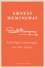 Udvalgte reportager fra fire årtier af Ernest Hemingway