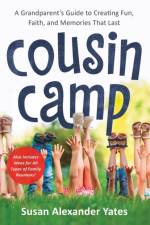 Cousin Camp – A Grandparent`s Guide to Creating Fun, Faith, and Memories That Last af Susan Alexander Yates