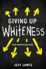 Giving Up Whiteness af Jeff James