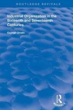 Industrial Organization in the Sixteenth and Seventeenth Centuries af George Unwin