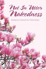 Not in Utter Nakedness af Jeanelle Johnston Troutman