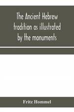 ancient Hebrew tradition as illustrated by the monuments; a protest against the modern school of Old Testament criticism af Fritz Hommel
