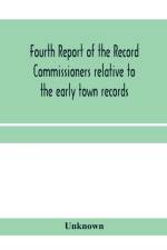 Fourth Report of the Record Commissioners relative to the early town records af Unknown