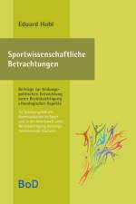 Sportwissenschaftliche Betrachtungen. Im Spannungsfeld der Kommunikation im Sport und in der Arbeitswelt unter Berucksichtigung leistungsbestimmender Faktoren af Eduard Hubl