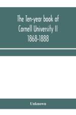 The ten-year book of Cornell University II 1868-1888 af Unknown