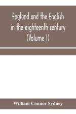 England and the English in the eighteenth century, chapters in the social history of the times (Volume I) af William Connor Sydney