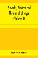 Proverbs, maxims and phrases of all ages af Robert Christy