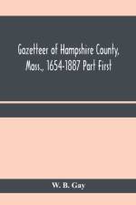 Gazetteer of Hampshire County, Mass., 1654-1887 Part First af W B Gay
