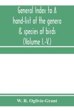 General Index to A hand-list of the genera & species of birds. (Nomenclator avium tum fossilium tum viventium) (Volume I.-V.) af W R Ogilvie-Grant