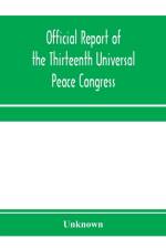 Official report of the thirteenth Universal peace congress, held at Boston, Massachusetts, U.S.A., October third to eight, 1904 af Unknown