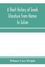 short history of Greek literature from Homer to Julian af Wilmer Cave Wright