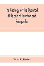 The geology of the Quantock Hills and of Taunton and Bridgwater af W A E Ussher