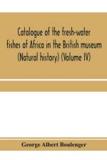 Catalogue of the fresh-water fishes of Africa in the British museum (Natural history) (Volume IV) af George Albert Boulenger