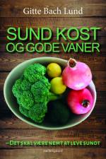 Sund kost og gode vaner - det skal være nemt at leve sundt af Gitte Bach Lund