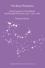 The Busy Periphery: Urban Systems of the Balkan and Danube Provinces (2nd – 3rd c. AD) af Damjan Donev