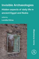 Invisible Archaeologies: Hidden Aspects of Daily Life in Ancient Egypt and Nubia