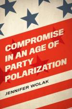Compromise in an Age of Party Polarization af Jennifer (Associate Professor of Political Science Wolak