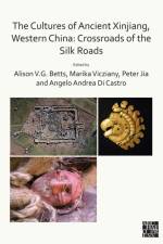 The Cultures of Ancient Xinjiang, Western China: Crossroads of the Silk Roads