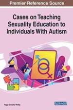 Cases on Teaching Sexuality Education to Individuals with Autism