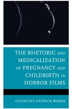 The Rhetoric and Medicalization of Pregnancy and Childbirth in Horror Films af Courtney Patrick-Weber
