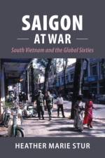Saigon at War af Heather Marie (University of Southern Mississippi) Stur