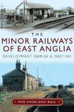The Minor Railways of East Anglia af Rob Shorland-Ball